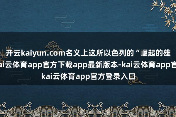 开云kaiyun.com名义上这所以色列的“崛起的雄狮”看成-kai云体育app官方下载app最新版本-kai云体育app官方登录入口