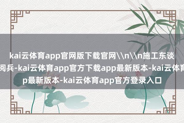 kai云体育app官网版下载官网\n\n施工东谈主员正在进行外墙阅兵-kai云体育app官方下载app最新版本-kai云体育app官方登录入口