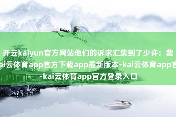 开云kaiyun官方网站他们的诉求汇集到了少许：裁汰物业费-kai云体育app官方下载app最新版本-kai云体育app官方登录入口
