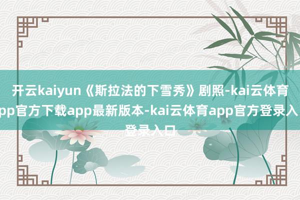 开云kaiyun《斯拉法的下雪秀》剧照-kai云体育app官方下载app最新版本-kai云体育app官方登录入口