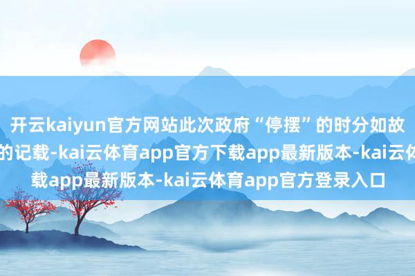 开云kaiyun官方网站此次政府“停摆”的时分如故升迁了历史上第二长的记载-kai云体育app官方下载app最新版本-kai云体育app官方登录入口